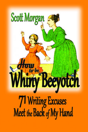 How To Be A Whiny Beeyotch: 71 Writing Excuses Meet the Back of My ...