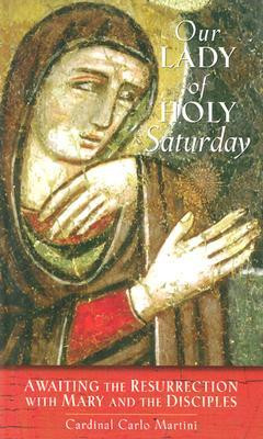 Our Lady of Holy Saturday: Awaiting the Resurrection with Mary and the ...