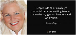 Deep inside all of us a huge potential beckons, waiting to open us to ...