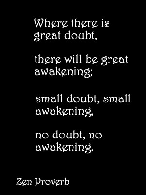 Where there is great doubt, there will be great awakening; small doubt ...