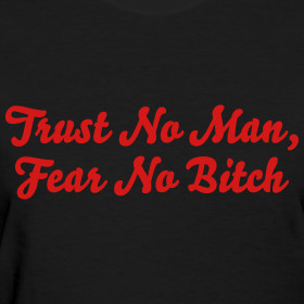 Design ~ Trust No Man, Fear No Bitch