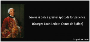 Genius is only a greater aptitude for patience. - Georges-Louis ...