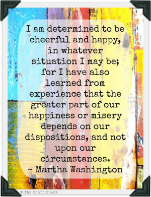 am determined to be cheerful and happy // Martha Washington