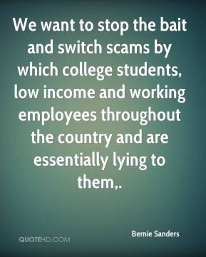 ... Sanders - We want to stop the bait and switch scams by which