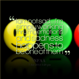 Quotes Picture: i am not sadi'm simply working thru my emotions and ...
