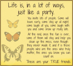 Quotes about true friends life is in a lot of ways just like a party