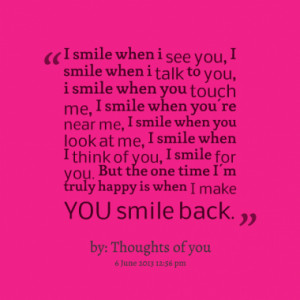 smile when i see you i smile when i talk to you i smile when you ...
