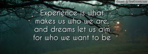 what makes us who we are , Pictures , and dreams let us aim for who we ...