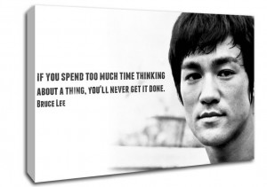 Motivational Quote Bruce Lee If You Spend Too Much Time Thinking