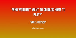 quote-Carmelo-Anthony-who-wouldnt-want-to-go-back-home-60722.png