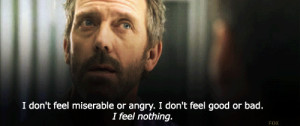 don't feel miserable or angry. I don't feel good or bad. I feel ...