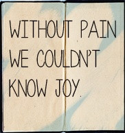Without pain we couldn't know joy