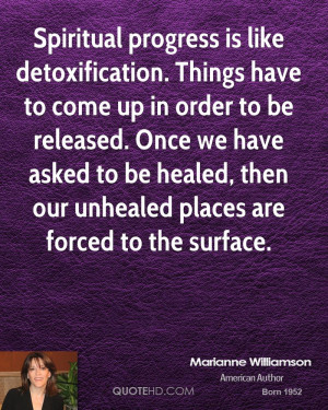Spiritual progress is like detoxification. Things have to come up in ...