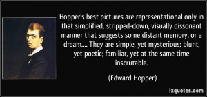 ... poetic; familiar, yet at the same time inscrutable. - Edward Hopper