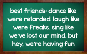 Best Friends Dance Like Retarded Friend Quote