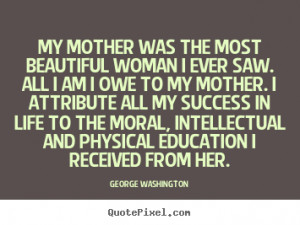Quotes about success - My mother was the most beautiful woman i ever ...