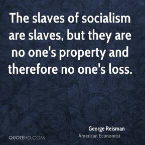George Reisman - The slaves of socialism are slaves, but they are no ...