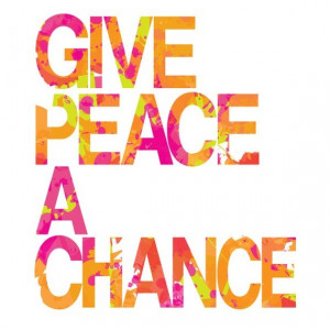 Give peace a Chance Give Peace and chance