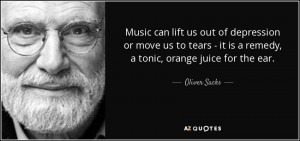 ... - it is a remedy, a tonic, orange juice for the ear. - Oliver Sacks