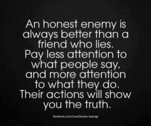An honest enemy is always better than a friend who lies. Pay less ...