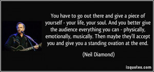 ... accept you and give you a standing ovation at the end. - Neil Diamond