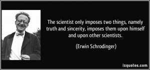 scientist only imposes two things, namely truth and sincerity, imposes ...