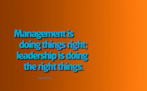 Management is doing things rightleadership is doing the right things ...