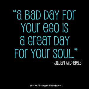 ... is a great day for your soul. - Jillian Michaels - Jillian Michaels