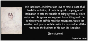It is indolence... Indolence and love of ease; a want of all laudable ...