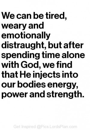 Spending time with God gives me strength, spiritual fact that when you ...