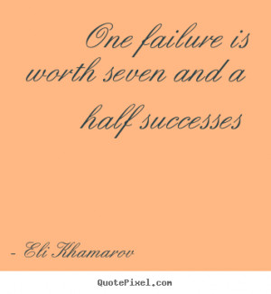 eli khamarov quotes one failure is worth seven and a half successes ...