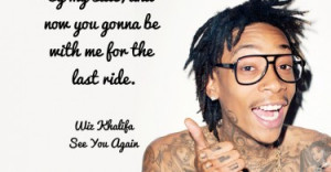 ... you gonna be with me for the last ride. Wiz Khalifa - See You Again