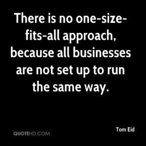 There is no one-size-fits-all approach, because all businesses are not ...