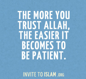 ... :The more you trust Allah, the easier it becomes to be patient