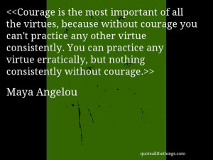 Maya Angelou - quote-Courage is the most important of all the virtues ...