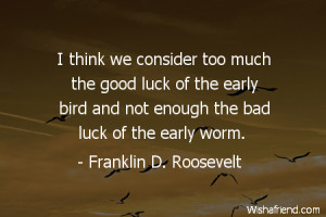... good luck of the early bird and not enough the bad luck of the early