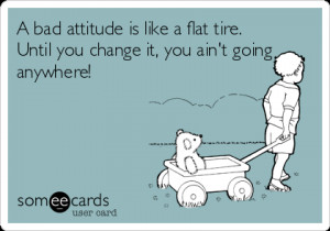 Funny Somewhat Topical Ecard: A bad attitude is like a flat tire ...