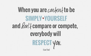 ... And Don’t Compare Or Complete, Everybody Will Respect You. - Lao Tzu
