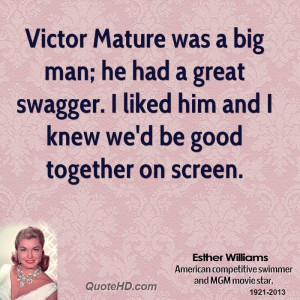 Victor Mature was a big man; he had a great swagger. I liked him and I ...