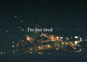 just tired