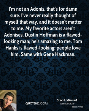 an Adonis, that's for damn sure. I've never really thought of myself ...