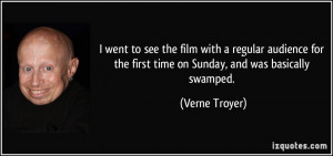 ... the first time on Sunday, and was basically swamped. - Verne Troyer