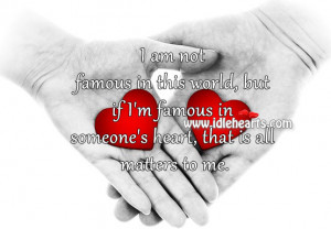 ... but if I’m famous in someone’s heart, that is all matters to me
