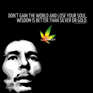 Bob Marley Quotes About Soul — Don't gain the world and lose your ...