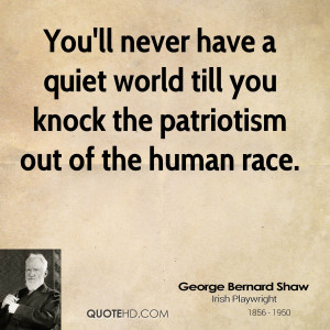 ... quiet world till you knock the patriotism out of the human race
