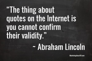 ... The Internet Is You Can Not Canfirm Their Validity” ~ Internet Quote