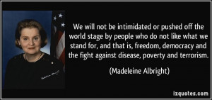 or pushed off the world stage by people who do not like what we stand ...