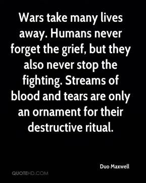 many lives away. Humans never forget the grief, but they also never ...