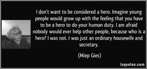 don't want to be considered a hero. Imagine young people would grow up ...