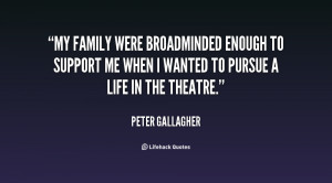 My family were broadminded enough to support me when I wanted to ...